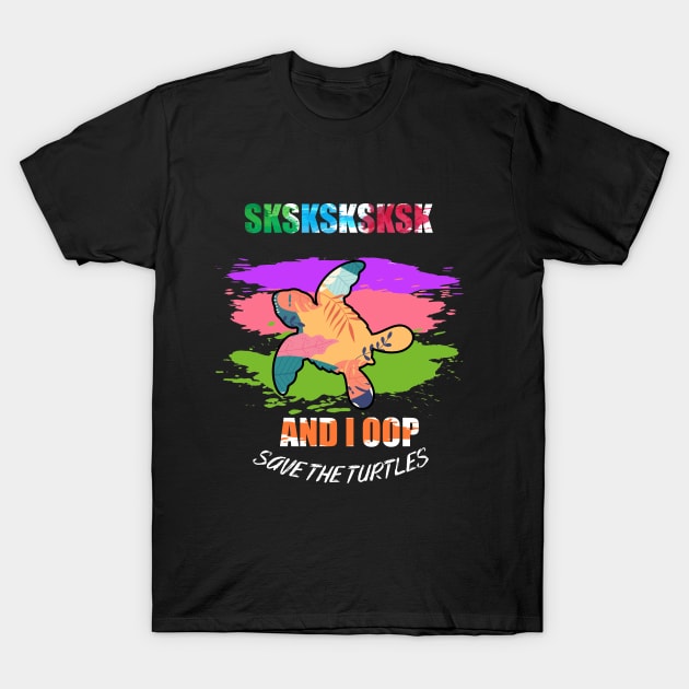 sksksk save the turtles and i oop T-Shirt by Flipodesigner